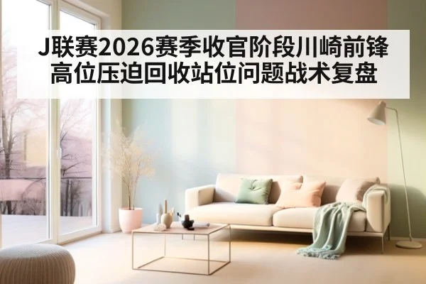 J联赛2026赛季收官阶段川崎前锋高位压迫回收站位问题战术复盘